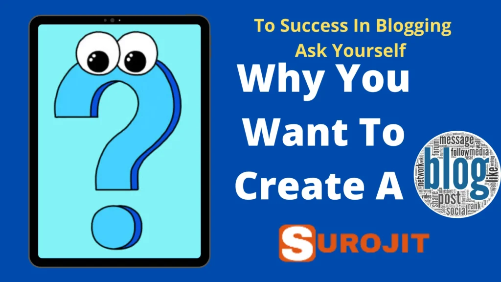 To Get Success In Blogging Ask Yourself Why You Want To Create A Blog